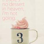If There's No Dessert In Heaven. Fine..